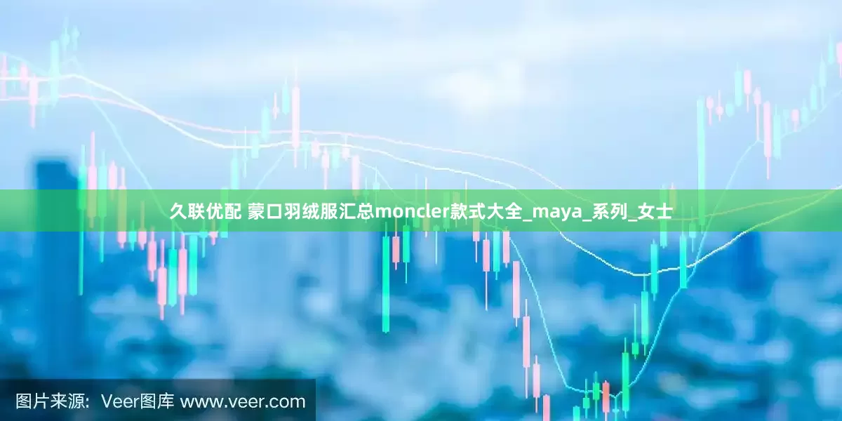 久联优配 蒙口羽绒服汇总moncler款式大全_maya_系列_女士