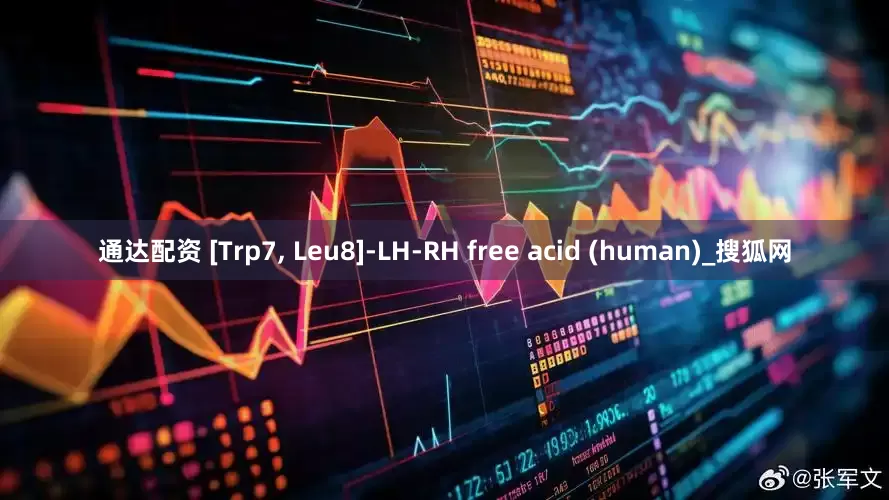 通达配资 [Trp7, Leu8]-LH-RH free acid (human)_搜狐网
